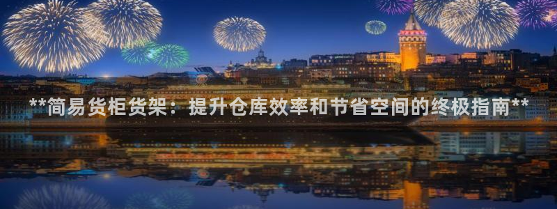 杏运注册：**简易货柜货架：提升仓库效率